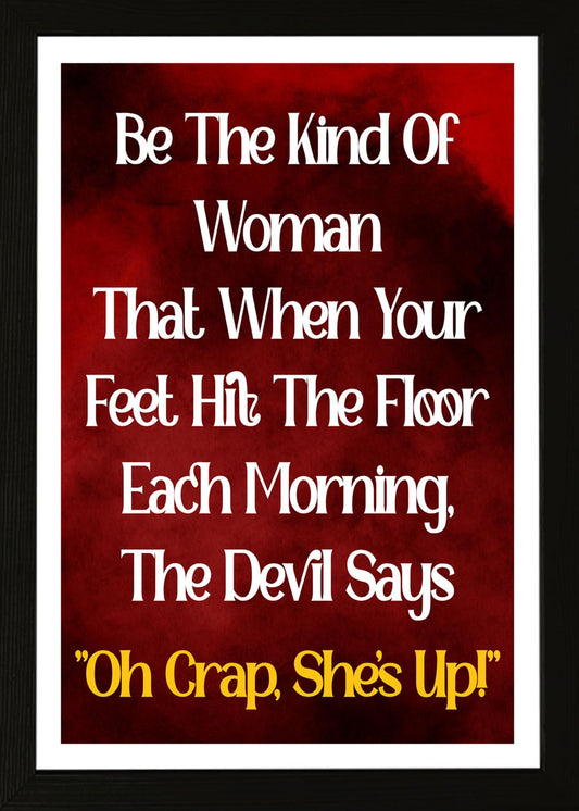 Designs ByLITA Be The Kind Of Woman That When Your Feet Hit The Floor Each Morning, The Devil Says Oh Crap, She's Up!, 5 x 7 Wall Print (Unframed) | Home Decor
